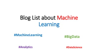 Blog List aboutMachine 
Learning 
#MachineLearning 
#BigData 
#DataScience 
#Analytics 
 