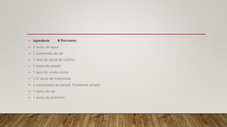 • Ingrediente. 6 Porciones
• 3 tazas de agua
• 1 cucharada de sal
• 1 taza de pasta de coditos
• 2 tazas de jamón
• 1 taza de crema ácida
• 1/2 tazas de mayonesa
• 2 cucharadas de perejil, finamente picado
• 1 pizca de sal
• 1 pizca de pimienta
 