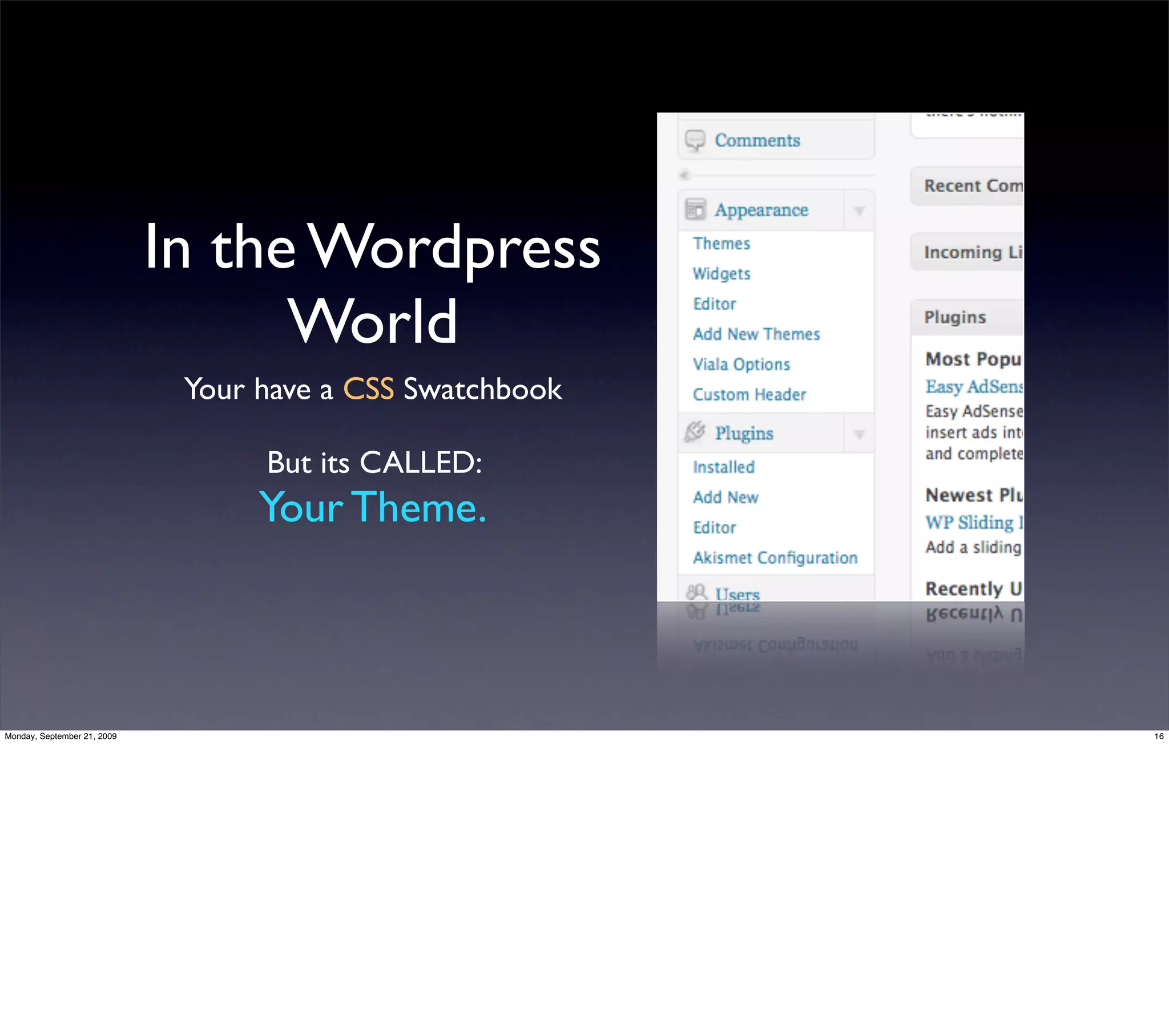 In the Wordpress
                                   World
                              Your have a CSS Swatchbook

                                   But its CALLED:
                                   Your Theme.



Monday, September 21, 2009                                 16
 