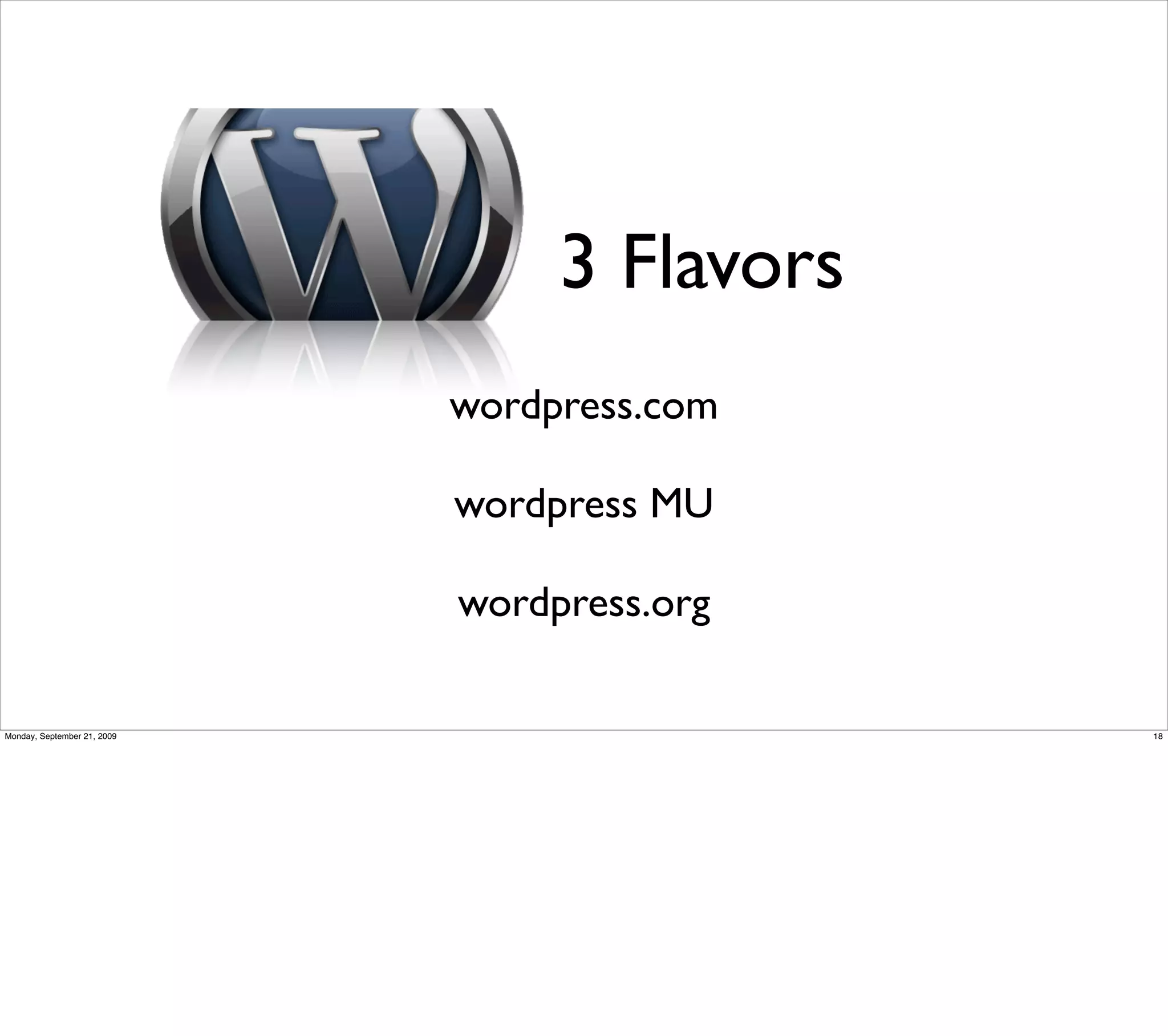 3 Flavors
                             wordpress.com

                             wordpress MU

                             wordpress.org

Monday, September 21, 2009                    18
 