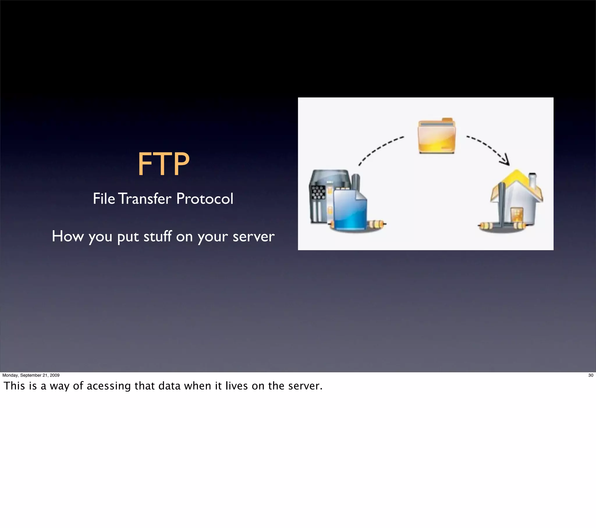 FTP
                             File Transfer Protocol

                      How you put stuff on your server




Monday, September 21, 2009                                         30


This is a way of acessing that data when it lives on the server.
 