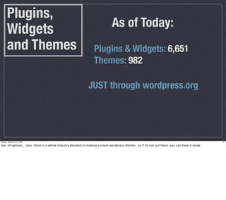 Plugins,
                                                                             As of Today:
       Widgets
       and Themes                                               Plugins & Widgets: 6,651
                                                                Themes: 982

                                                            JUST through wordpress.org




Monday, September 21, 2009                                                                                                                     27

lots of options... also, there is a whole industry devoted to making custom wordpress themes, so if its not out there, you can have it made.
 