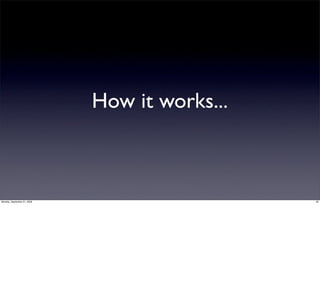 How it works...



Monday, September 21, 2009                     32
 