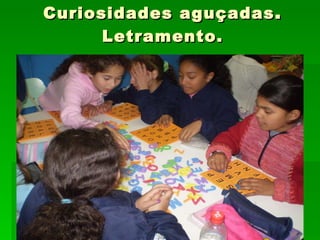Curiosidades aguçadas .  Letramento. 