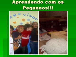 Aprendendo com os Pequenos!!! 