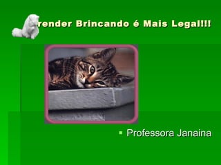 Aprender Brincando é Mais Legal!!! Professora Janaina 