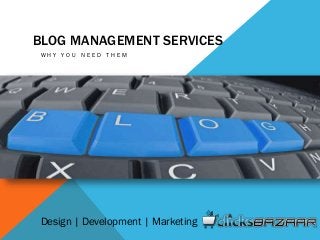 BLOG MANAGEMENT SERVICES
W H Y Y O U N E E D T H E M
Design | Development | Marketing
 