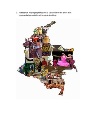 3. Publicar un mapa geográfico con la ubicación de los sitios más
representativos relacionados con la temática.
 