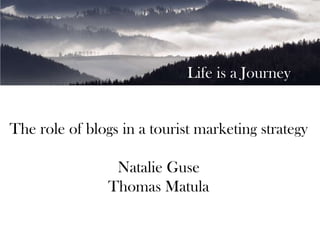 Life is a Journey The role of blogs in a tourist marketing strategy Natalie Guse Business in Motion, Social Media Marketing http://www.businessinmotion.weebly.com IABE Las Vegas Conference,  20th of October 2009 
