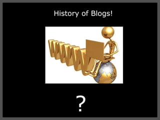 History of Blogs! ?