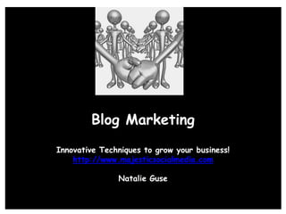 Blog Marketing Innovative Techniques to grow your business!  http://www.majesticsocialmedia.com Natalie Guse 