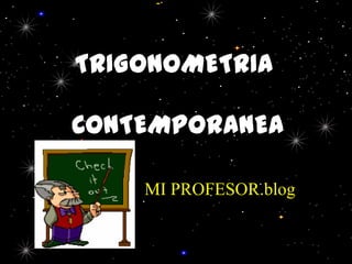 TRIGONOMETRIA

CONTEMPORANEA

    MI PROFESOR.blog
 