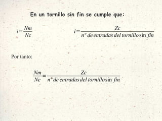 En un tornillo sin fin se cumple que: Por tanto: 