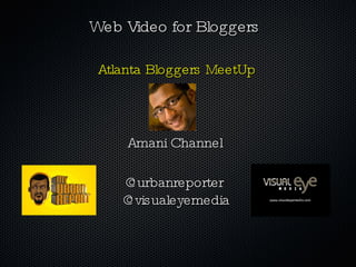 Web Video for Bloggers ,[object Object],@urbanreporter  @visualeyemedia Amani Channel 