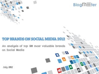 An analysis of top 100 most valuable brands
on Social Media




July 2012
 