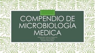 COMPENDIO DE
MICROBIOLOGÍA
MEDICAAlejandra Leiva Gallardo
María José Padilla
Shirley Rubí Díaz
 
