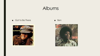 Albums
■ Got to Be There ■ Ben
 