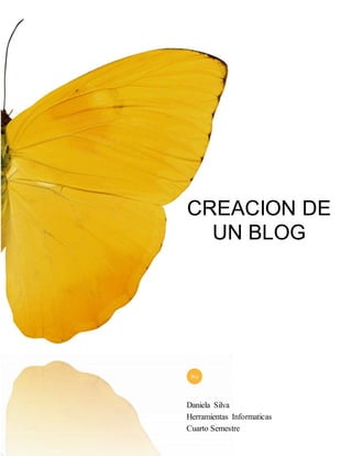 CREACION DE 
UN BLOG 
Por 
Daniela Silva 
Herramientas Informaticas 
Cuarto Semestre 
 