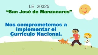 Nos comprometemos a
implementar el
Currículo Nacional.
I.E. 20325
“San José de Manzanares”
 