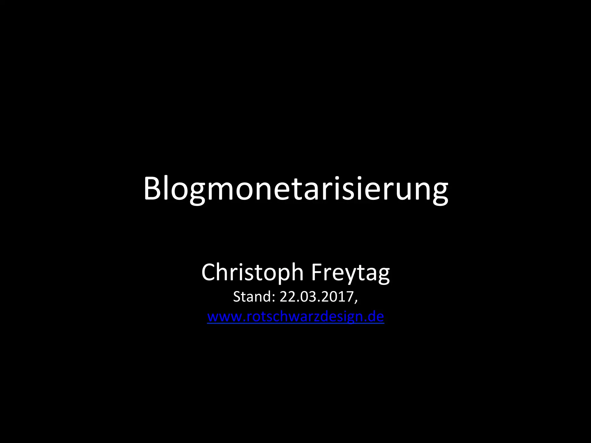 Blogmonetarisierung	
Christoph	Freytag	
Stand:	22.03.2017,	
www.rotschwarzdesign.de	
 