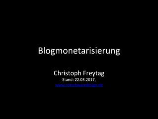 Blogmonetarisierung	
Christoph	Freytag	
Stand:	22.03.2017,	
www.rotschwarzdesign.de	
 