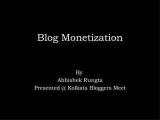 Blog Monetization By  Abhishek Rungta Presented @ Kolkata Bloggers Meet 