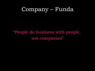 Company – Funda “ People do business with people,  not companies” 