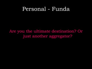 Personal - Funda Are you the ultimate destination? Or just another aggregator? 