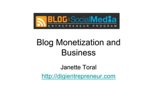 Blog Monetization and
      Business
         Janette Toral
 http://digientrepreneur.com
 