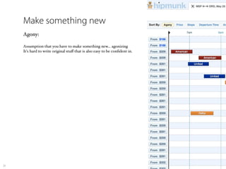 Make something new
     Agony:

     Assumption that you have to make something new… agonizing
     It's hard to write original stuﬀ that is also easy to be conﬁdent in.




21
 