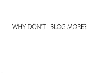WHY DON’T I BLOG MORE?




3
 