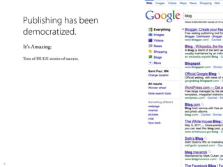 Publishing has been
    democratized.
    It’s Amazing:

    Tons of HUGE stories of success.




6
 