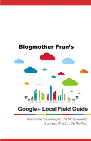 Blogmother Fran’s




            Google+ Local Guidebook
 