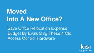 Moved
Into A New Office?
Save Office Relocation Expense
Budget By Evaluating These 4 Old
Access Control Hardware
blog.getkisi.com
 