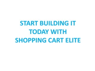 START BUILDING IT
    TODAY WITH
SHOPPING CART ELITE
 