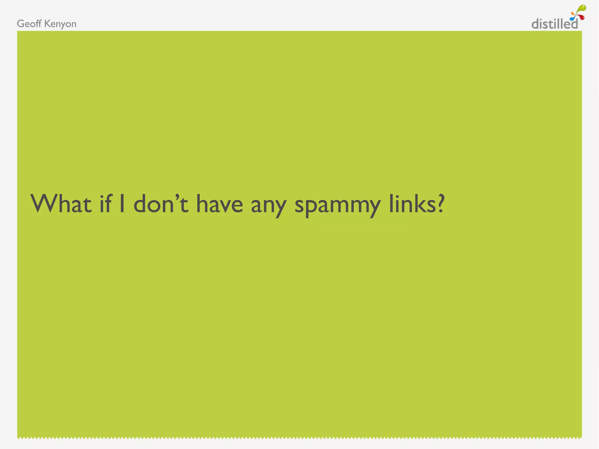 Geoff Kenyon
What if I don‟t have any spammy links?
 