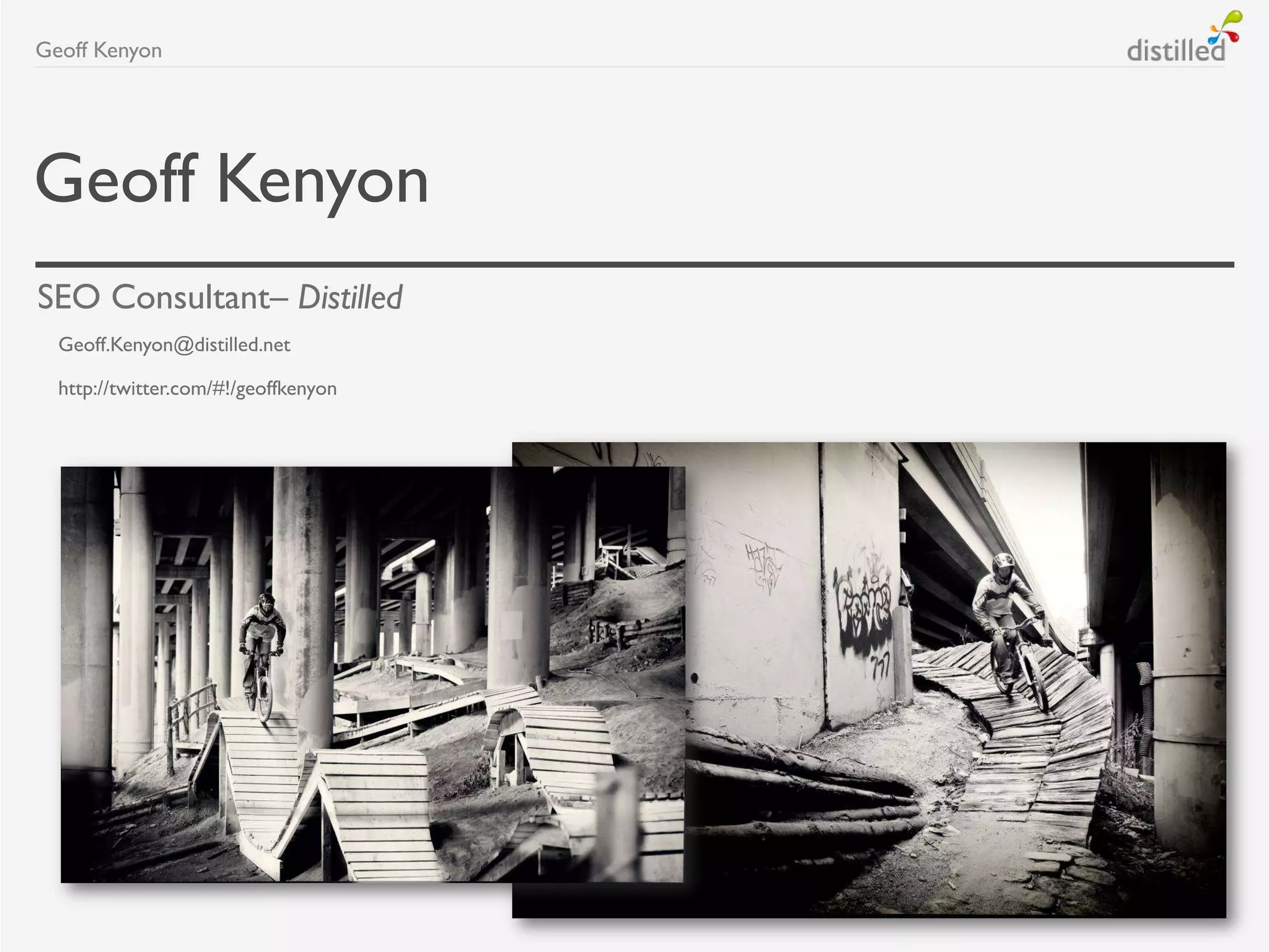 Geoff Kenyon
SEO Consultant– Distilled
Geoff.Kenyon@distilled.net
http://twitter.com/#!/geoffkenyon
Geoff Kenyon
 