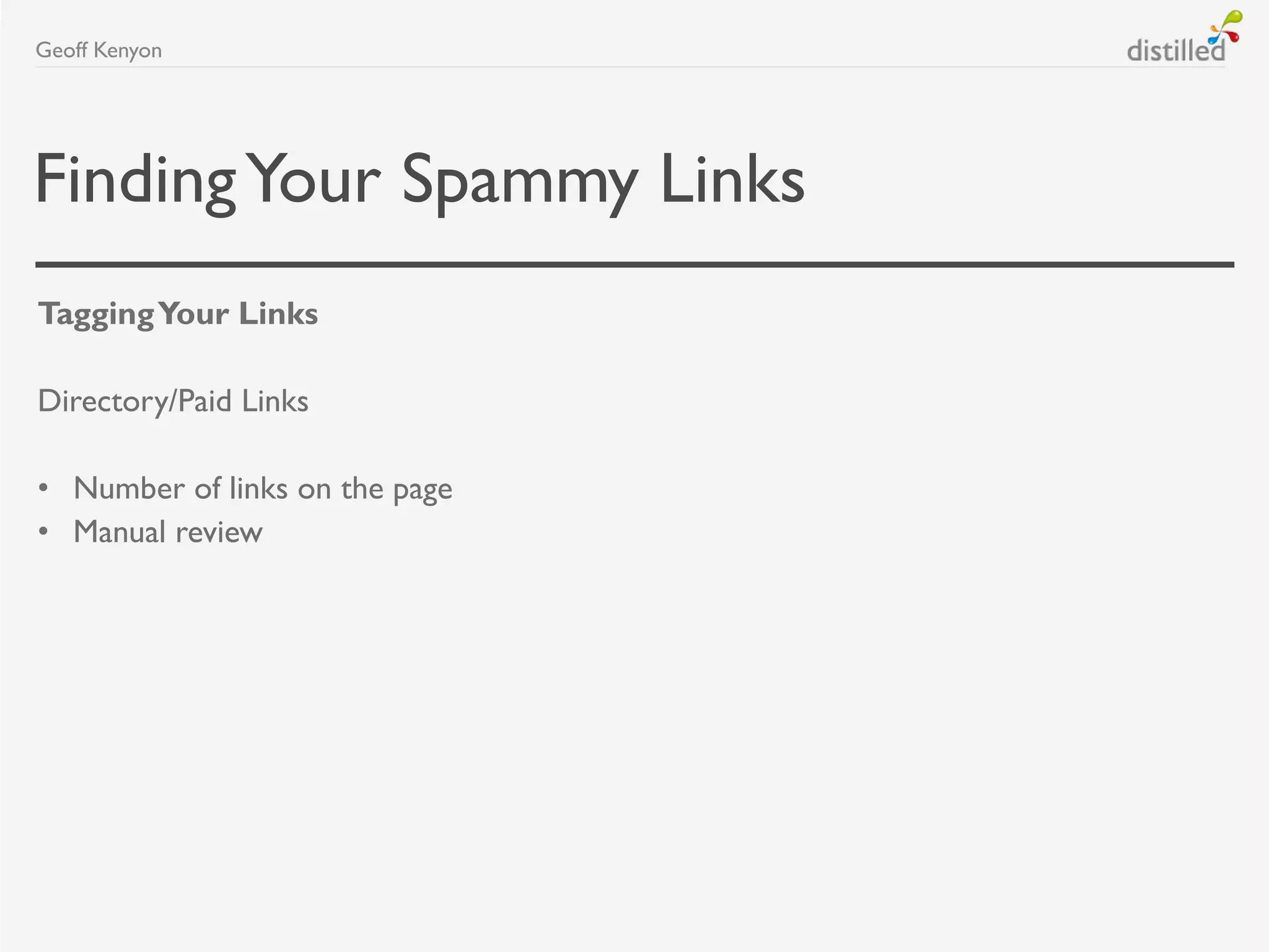 FindingYour Spammy Links
TaggingYour Links
Directory/Paid Links
• Number of links on the page
• Manual review
Geoff Kenyon
 