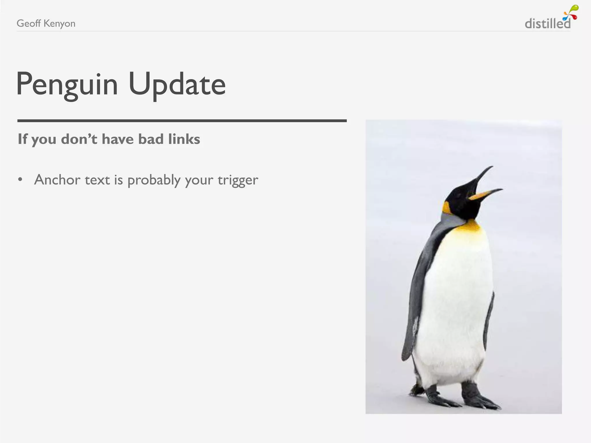 Penguin Update
If you don’t have bad links
• Anchor text is probably your trigger
Geoff Kenyon
 