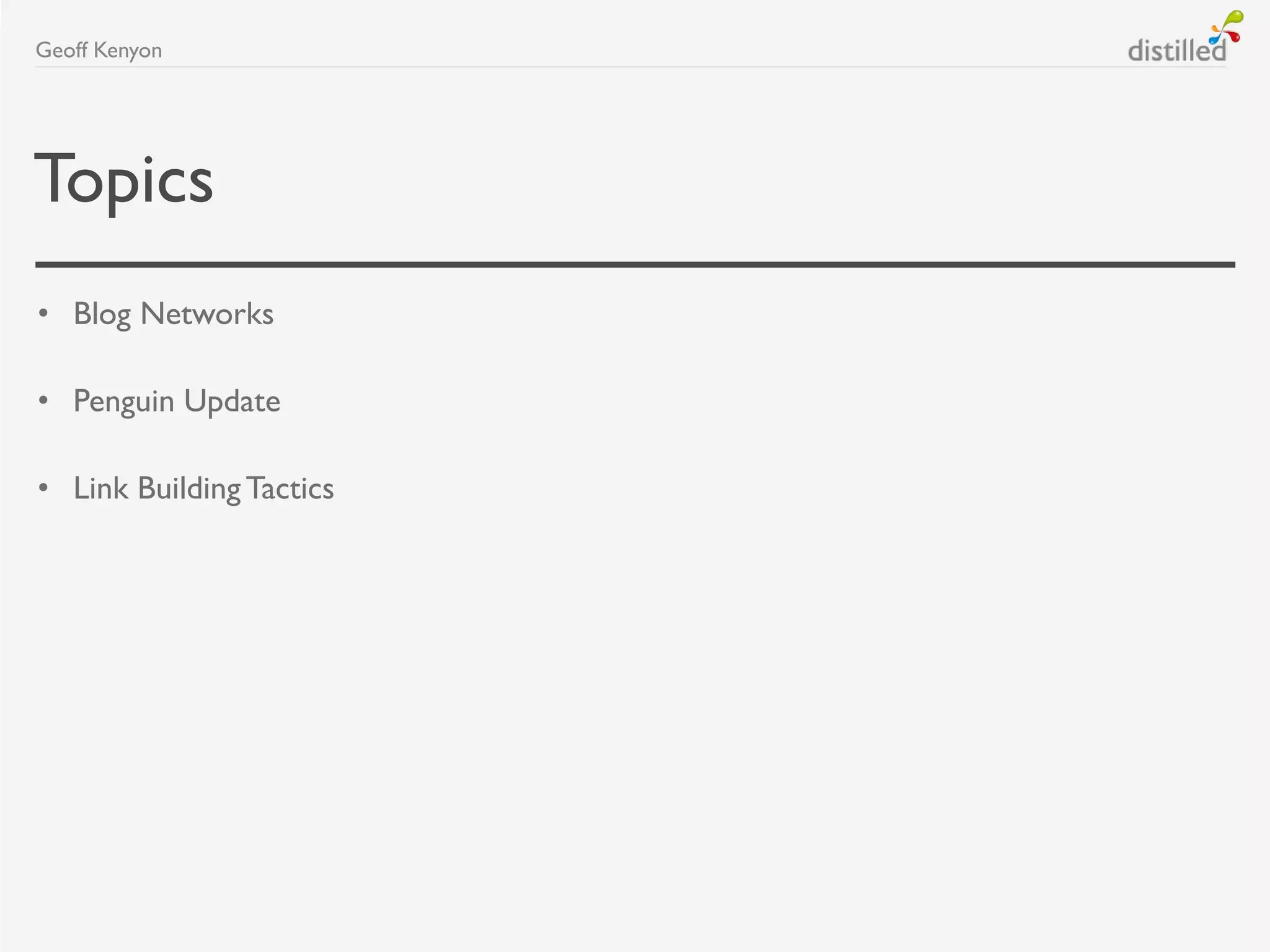 Topics
• Blog Networks
• Penguin Update
• Link Building Tactics
Geoff Kenyon
 