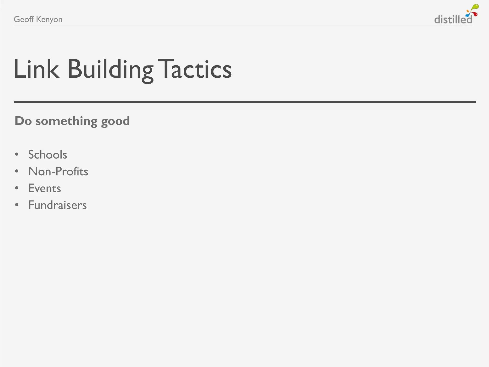 Link BuildingTactics
Do something good
• Schools
• Non-Profits
• Events
• Fundraisers
Geoff Kenyon
 