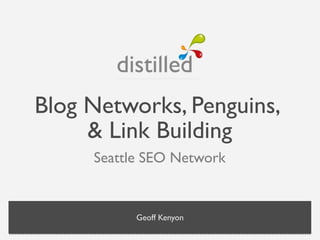 Blog Networks, Penguins,
& Link Building
Seattle SEO Network
Geoff Kenyon
 