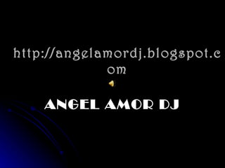 http://angelamordj.blogspot.com ANGEL AMOR DJ 