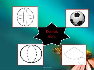 Bentuk
 sfera
 
