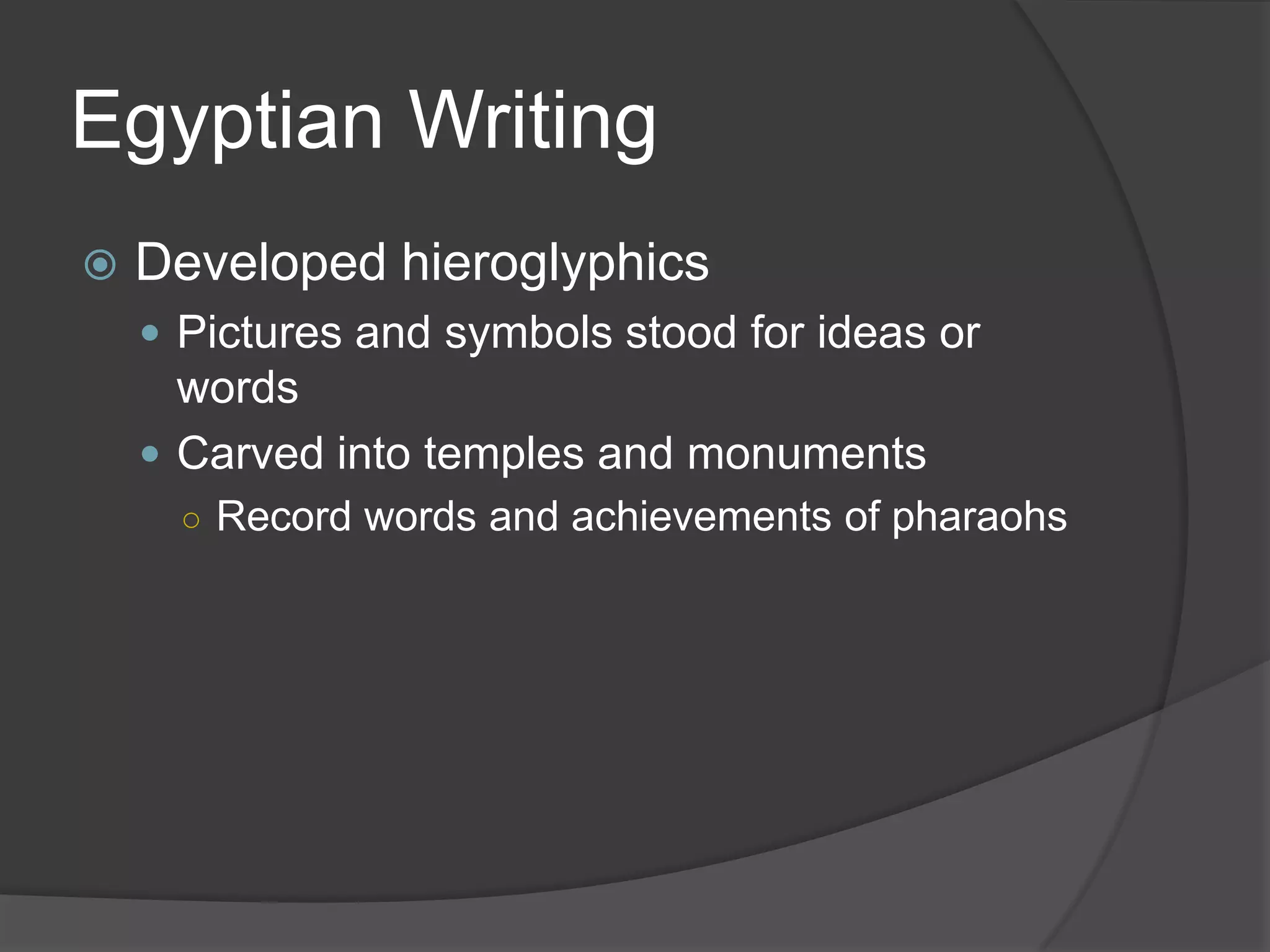 Egyptian WritingDeveloped hieroglyphicsPictures and symbols stood for ideas or wordsCarved into temples and monumentsRecord words and achievements of pharaohs