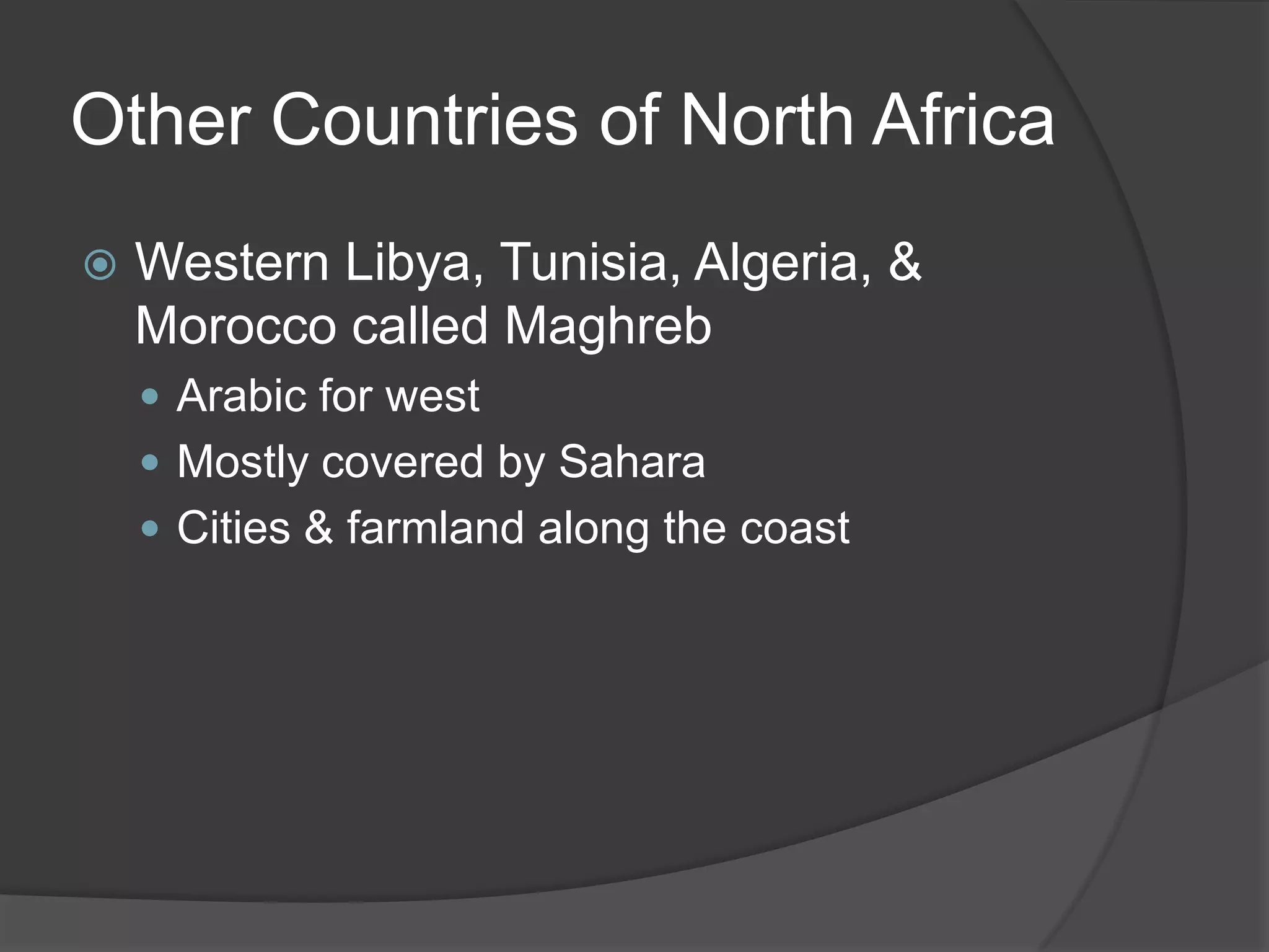 Other Countries of North AfricaWestern Libya, Tunisia, Algeria, & Morocco called MaghrebArabic for westMostly covered by SaharaCities & farmland along the coast