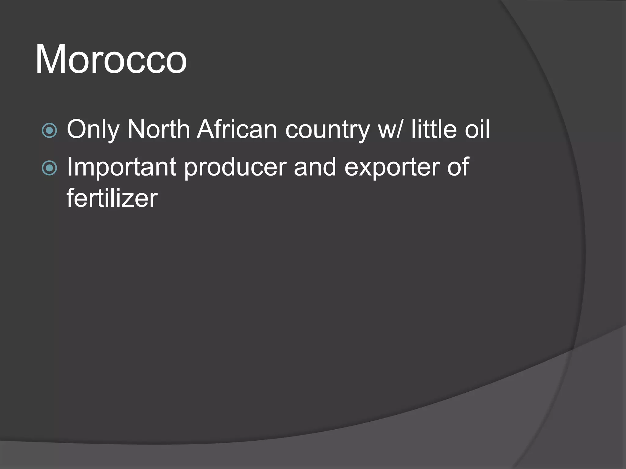 MoroccoOnly North African country w/ little oilImportant producer and exporter of fertilizer
