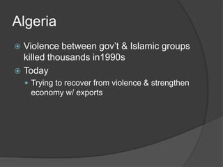 AlgeriaViolence between gov’t & Islamic groups killed thousands in1990sTodayTrying to recover from violence & strengthen economy w/ exports