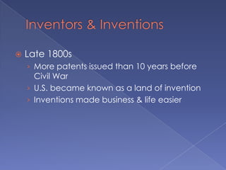 Inventors & InventionsLate 1800sMore patents issued than 10 years before Civil WarU.S. became known as a land of inventionInventions made business & life easier