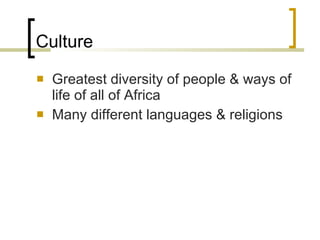 Culture Greatest diversity of people & ways of life of all of Africa Many different languages & religions 